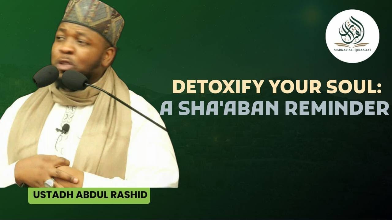 DETOXIFY YOUR SOUL: A SHA'ABAAN REMINDER || BY USTADH ABDUL RASHID