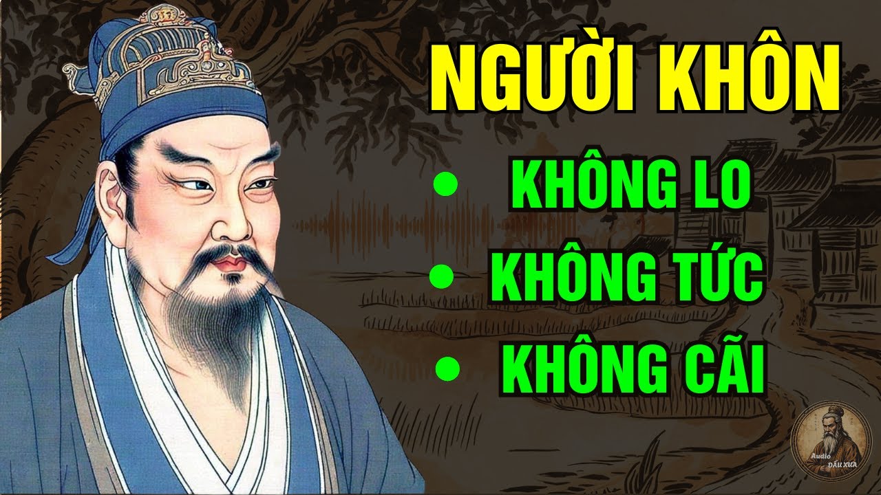 Cổ Nhân Dạy : Người KHÔN Không LO Không CÃI Không TỨC | Triết Lý sống ngàn