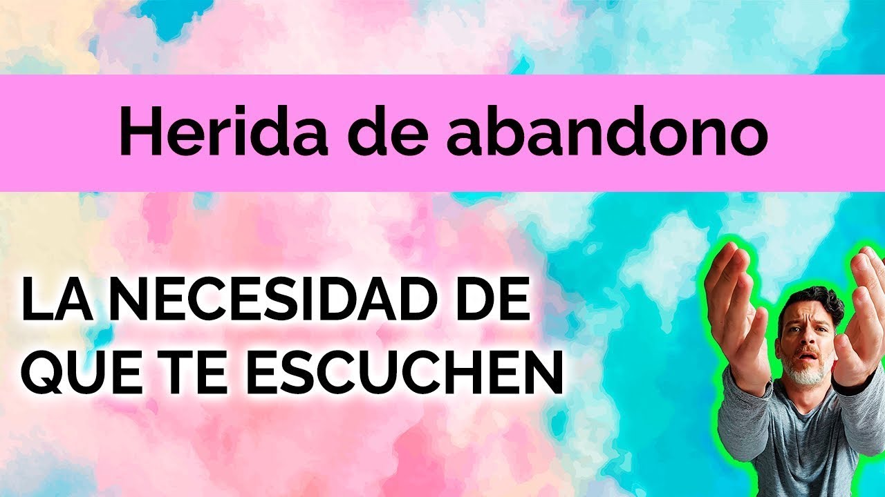 HERIDA DE ABANDONO: LA NECESIDAD DE QUE TE ESCUCHEN
