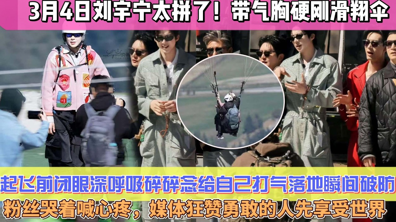 爆哭預警！3月4日劉宇寧太拼了！帶氣胸硬剛滑翔傘，起飛前閉眼深呼吸、碎碎念給自己打氣，落地瞬間破防，粉絲哭著喊心疼，媒體狂贊“勇敢的人先享受世界”，相關路透播放量破百萬#刘宇宁