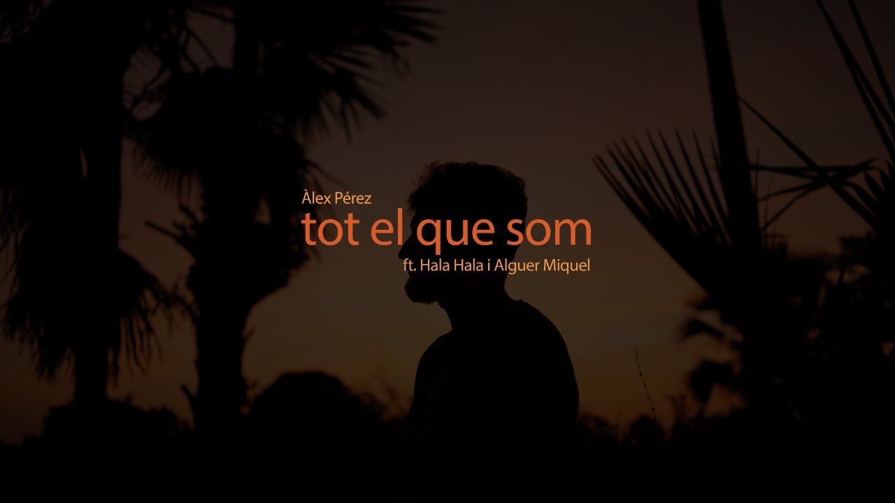 tot el que som - Àlex Pérez ft. Hala Hala i Alguer Miquel (Vídeo Oficial)