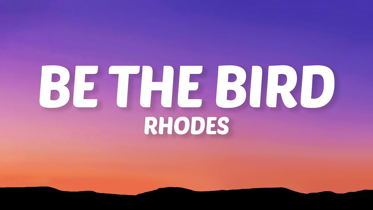 Rhodes - Be The Bird (Lyrics)