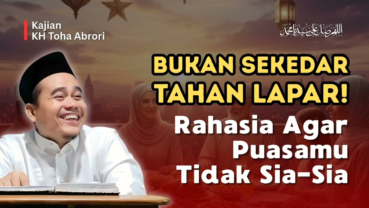 KH Toha Abrori: Hati hati! Puasanya Sah tapi Gak Dapat Pahala Kenali Perbedaan As Saum dan As Siyam!