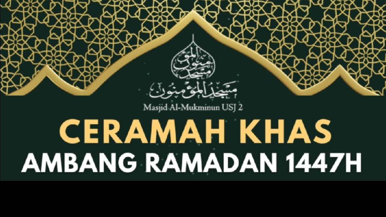 Ceramah Khas : Ambang Ramadhan - Ust Muhadir Hj Joll