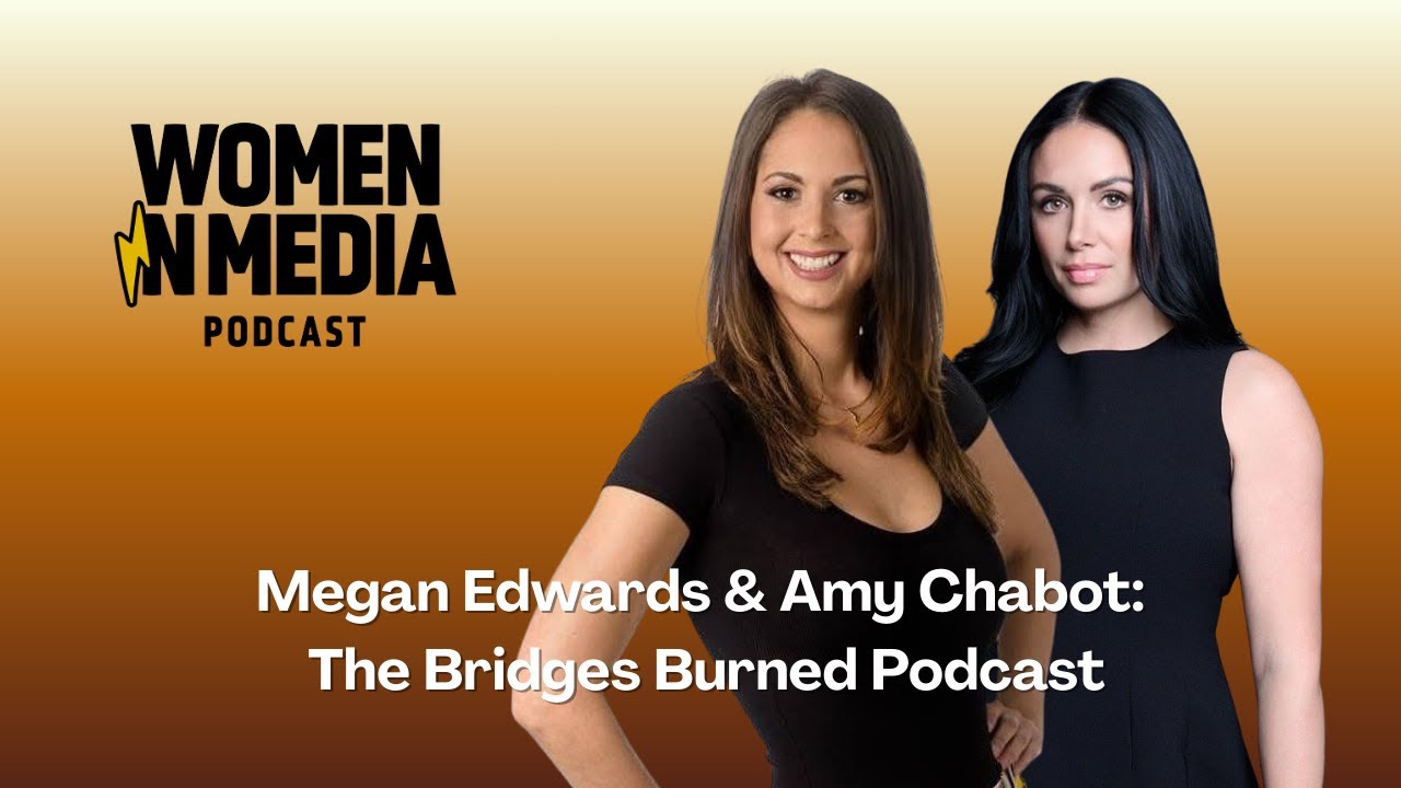Megan Edwards & Amy Chabot:  The Bridges Burned Podcast | Women in Media Podcast | Episode 121