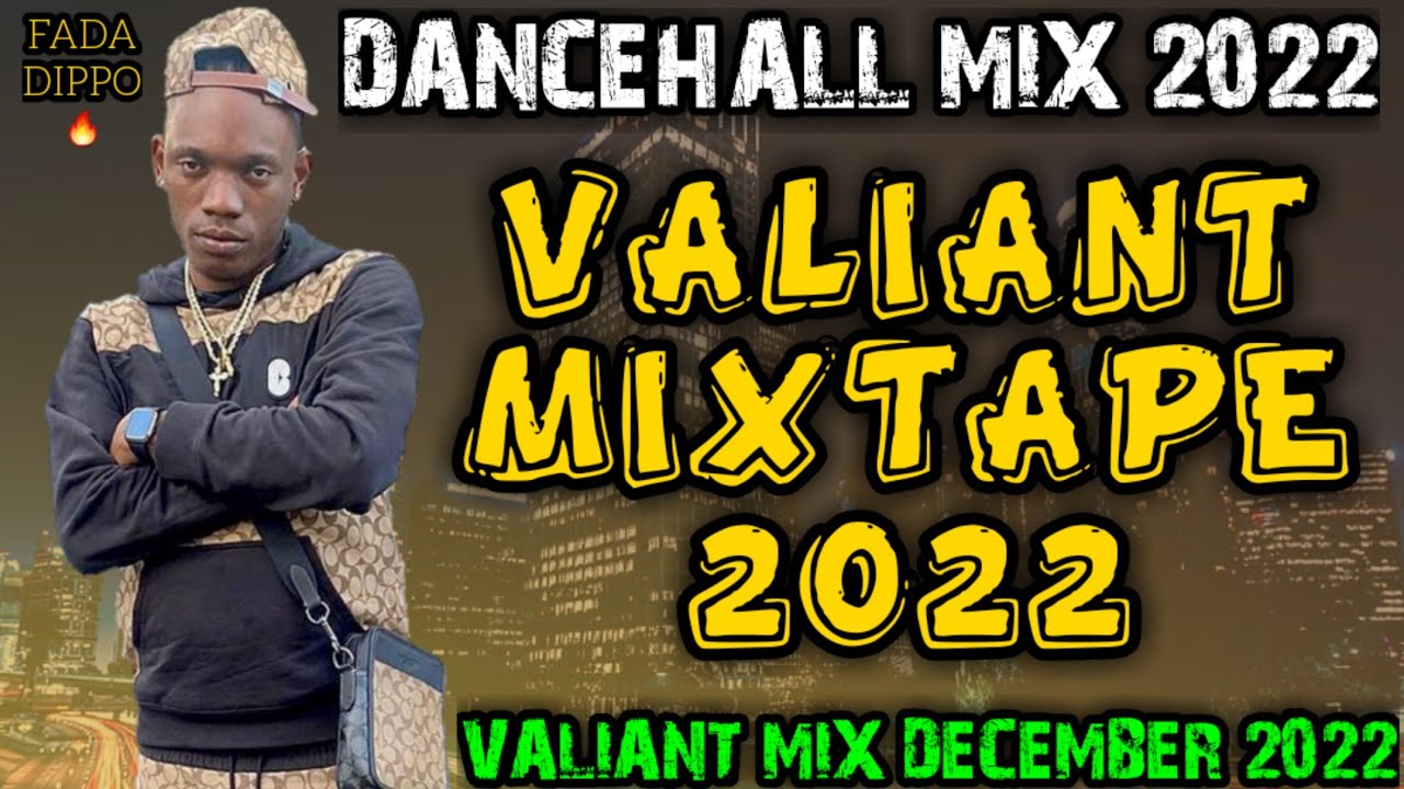 VALIANT MIX DECEMBER 2022 VALIANT MIXTAPE 2022 DANCEHALL MIX 2022 VALIANT HITS SONGS VALIANT MIX.