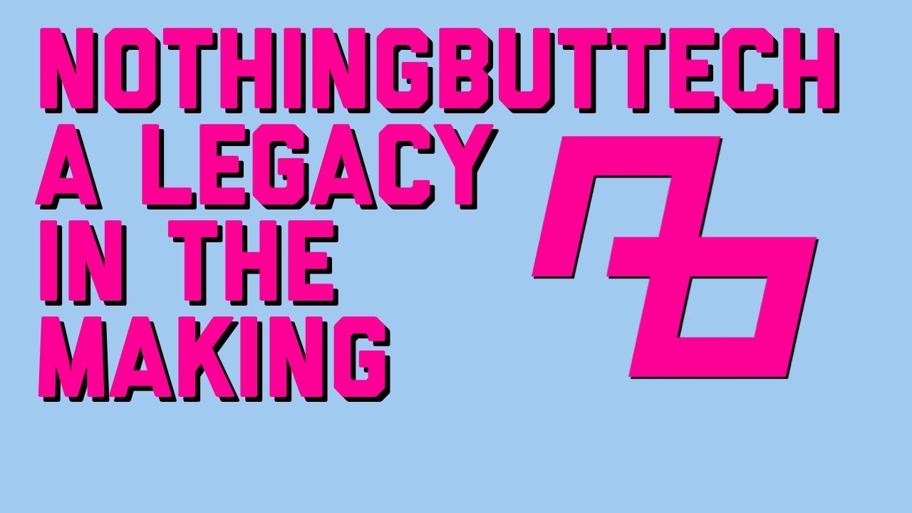 NothingButTech: A Legacy In The Making