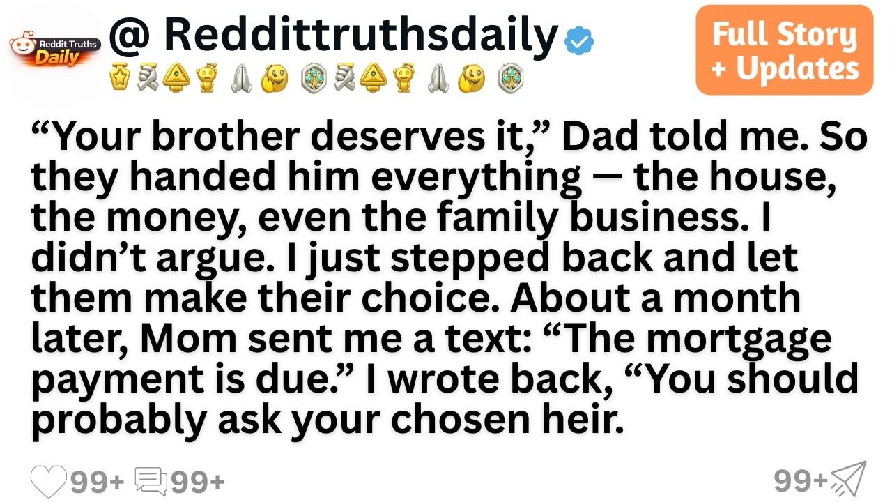 “Your brother deserves it,” Dad told me. So they handed him everything — the house, the money....
