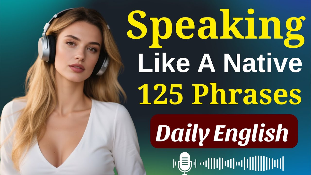 125 Daily English Phrases for Natural Speaking & Listening Practice to Become Fluent