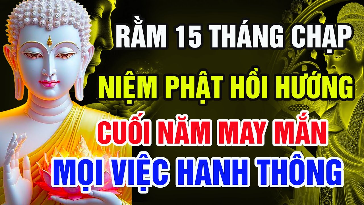 Phật Dạy: Rằm 15 Tháng Chạp Niệm Phật Hồi Hướng 2 Câu Này – Cuối Năm May Mắn, Mọi Việc Hanh Thông