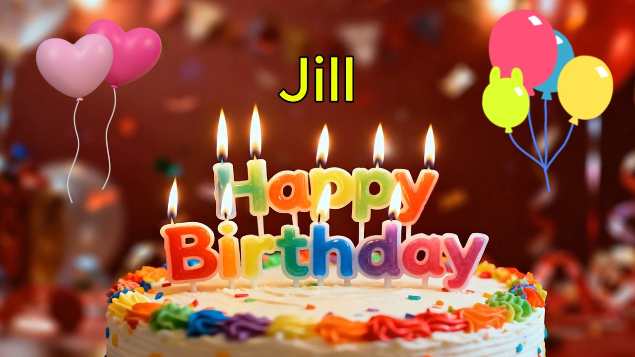 Happy Birthday 🎉 Jill 🎈 Happy Birthday To You Song, Best Happy Birthday Wish Song