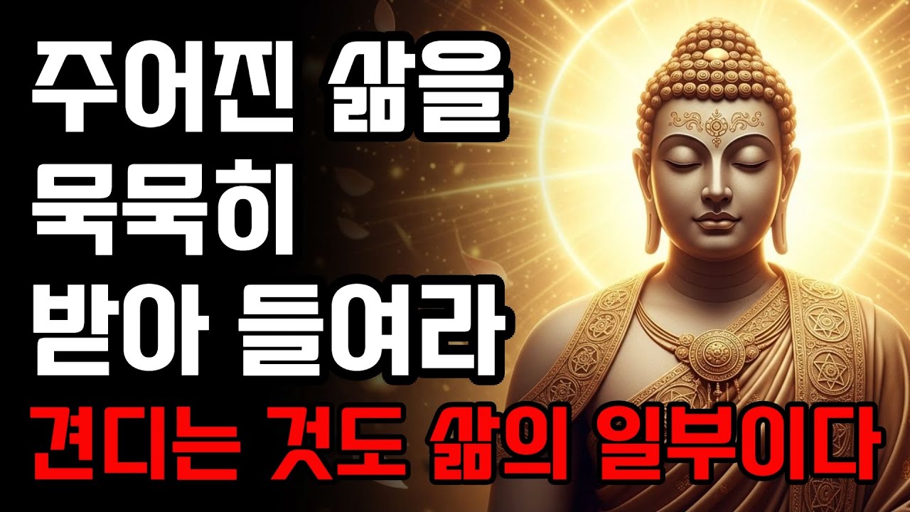 주어진 삶을 묵묵히 받아 들여라, 견디는 것도 삶의 일부이다! | 부처님 말씀