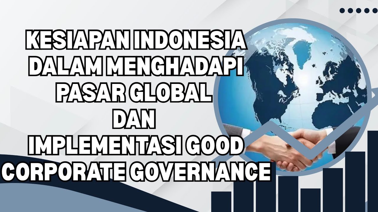 KESIAPAN INDONESIA DALAM MENGHADAPI PASAR GLOBAL DAN IMPLEMENTASI GOOD CORPORATE GOVERNANCE 