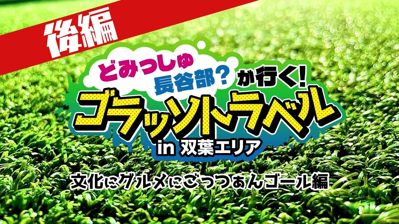 （後編）どみっしゅ･長谷部？が行く！ゴラッソトラベル in 双葉エリア