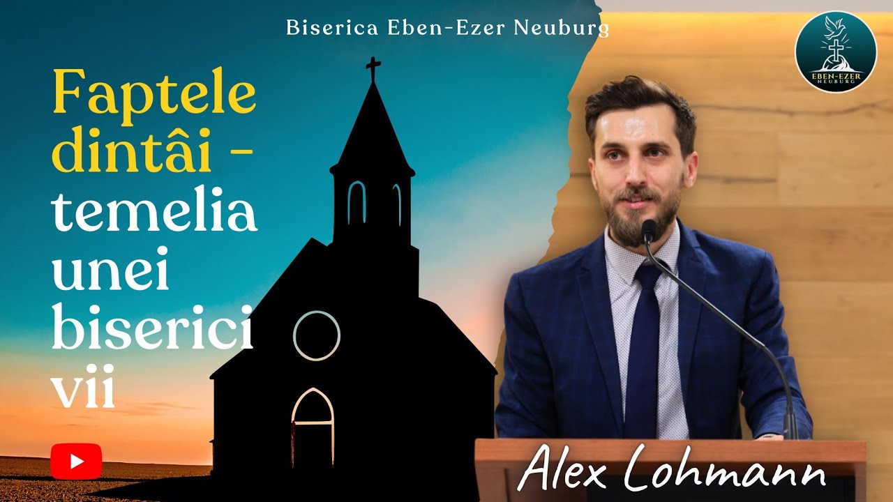 Faptele dintâi - temelia unei biserici vii | Alex Lohmann 