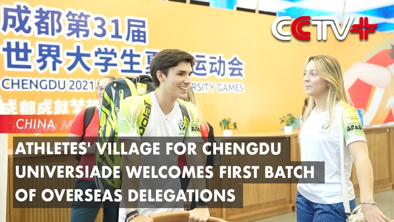 Athletes' Village for Chengdu Universiade Welcomes First Batch of Overseas Delegations