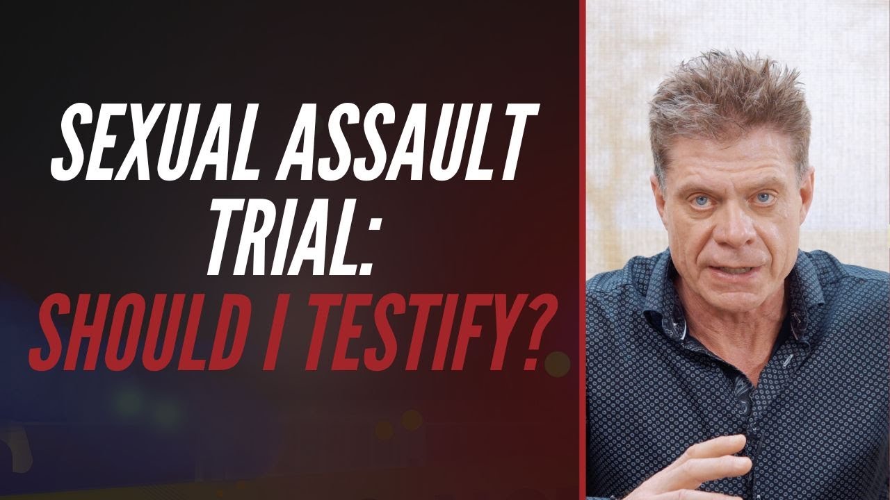 SEXUAL ASSAULT: SHOULD I TESTIFY?