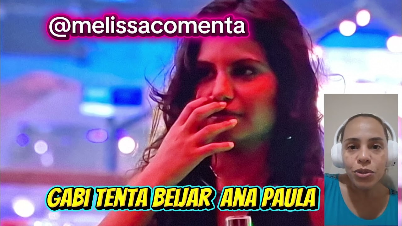 😱🔥EITA ! QUANDO A BEBIDA NAO MATA FAZ PASSAR VERGONHA. GABI TENTA BEIJAR ANA PAULA