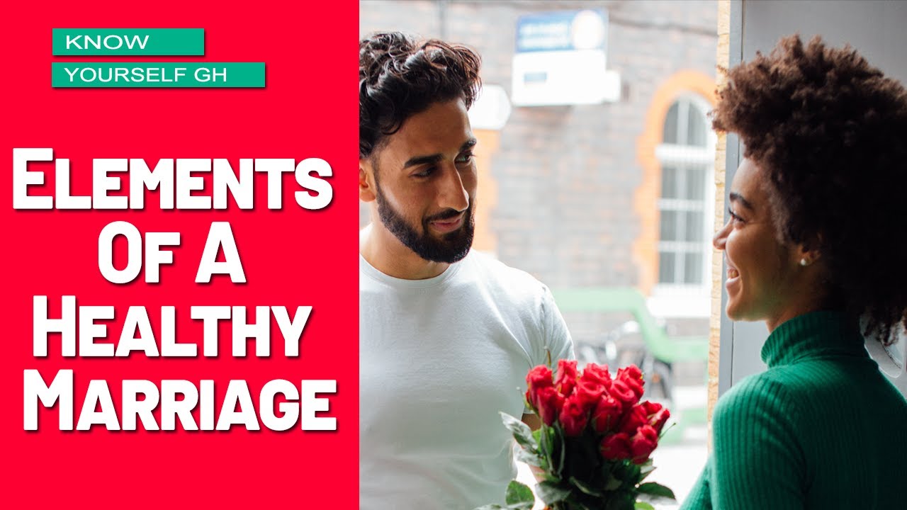 Elements Of A Healthy Marriage |Know Yourself Gh |P S Kwofie