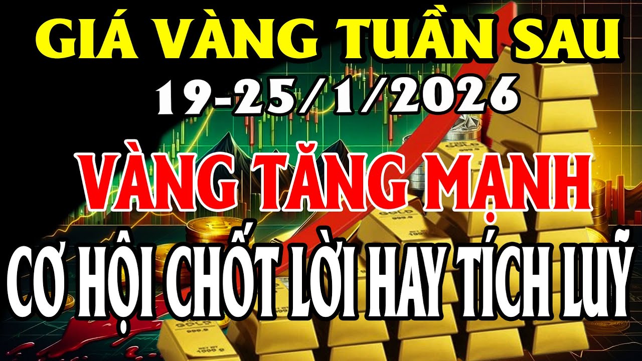 PHÂN TÍCH GIÁ VÀNG TUẦN SAU 19-25/26 VÀNG TĂNG CHOÁNG NGỢP CƠ HỘI CHỐT LỜI HAY TÍCH LUỸ