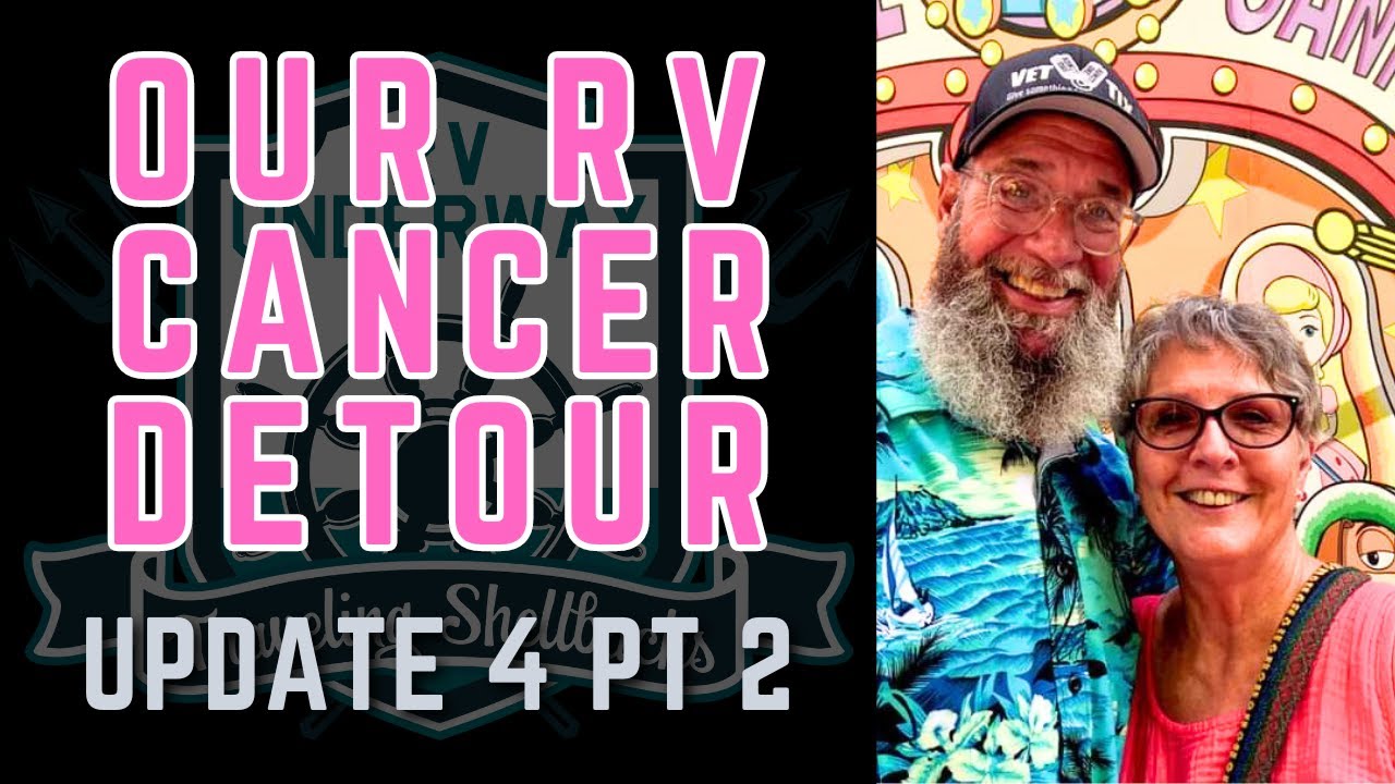 UPDATE 4 Part 2 - DOWNTIME - Our RV Cancer Detour