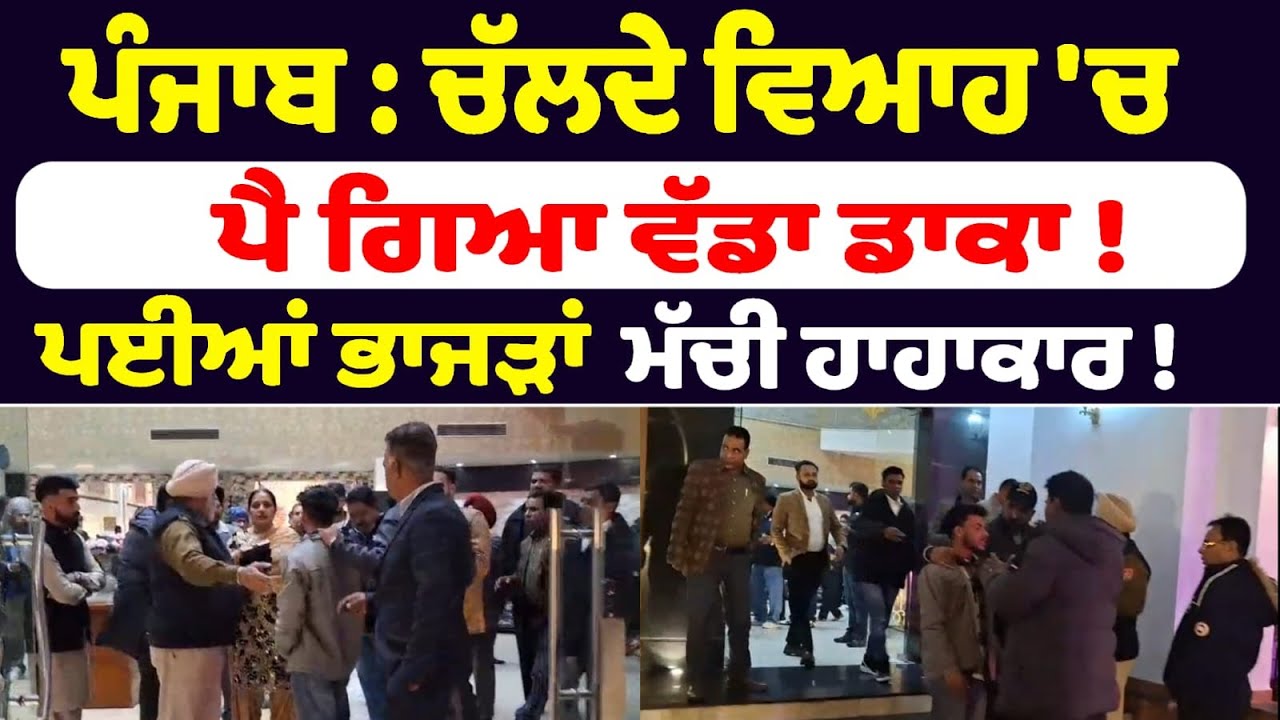 ਪੰਜਾਬ : ਚੱਲਦੇ ਵਿਆਹ 'ਚ ਪੈ ਗਿਆ ਵੱਡਾ ਡਾਕਾ ! ਪੈ ਗਈਆਂ ਭਾਜੜਾਂ ਮੱਚੀ ਹਾਹਾਕਾਰ !