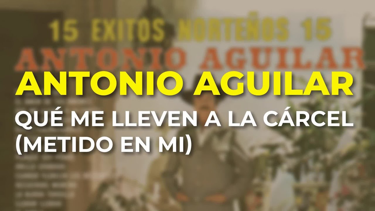 Antonio Aguilar - Qué Me Lleven a la Cárcel (Metido en Mi) (Audio Oficial)