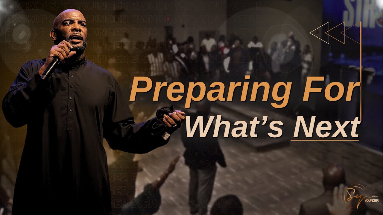 Preparing For What's Next | Bishop S. Y. Younger