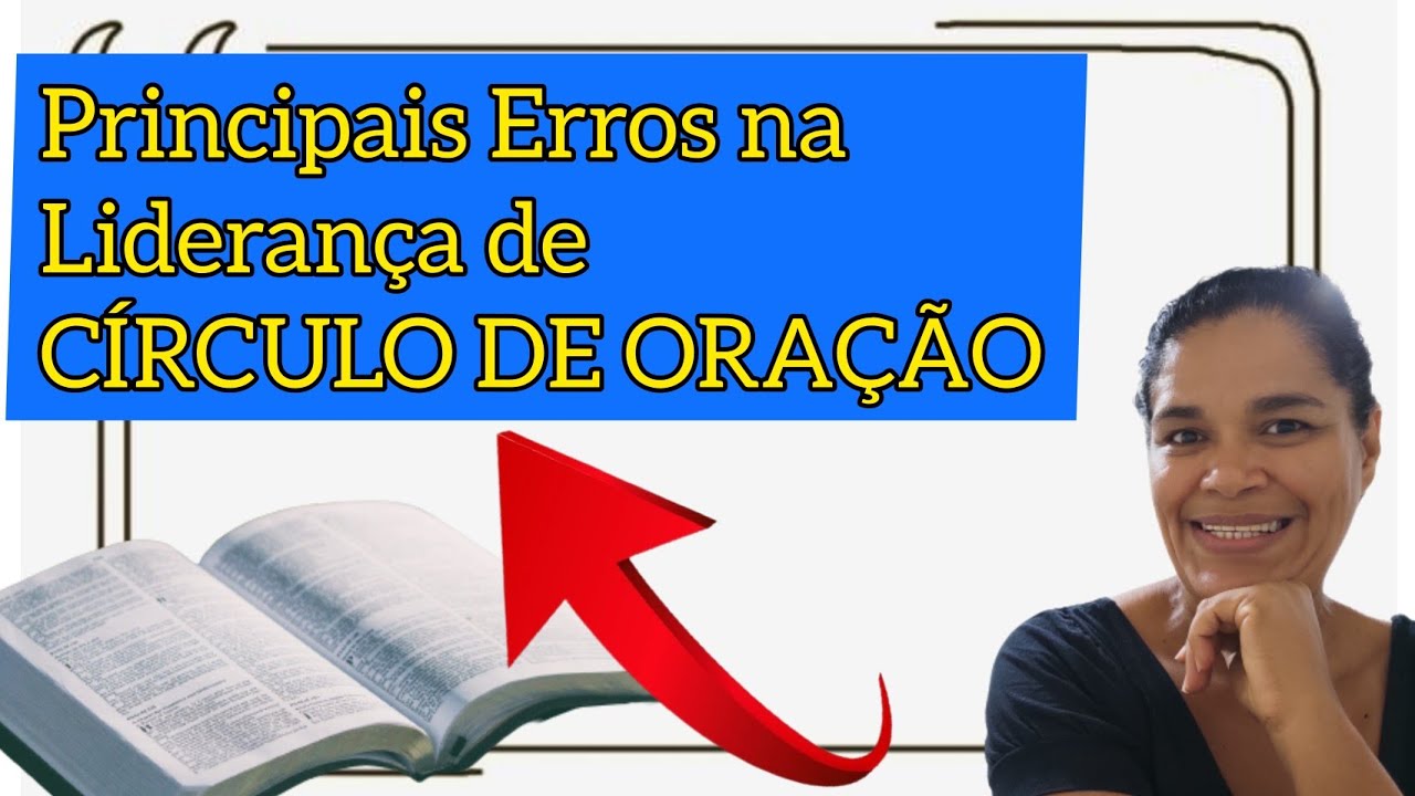 PRINCIPAIS ERROS NA LIDERANÇA DE CÍRCULO DE ORAÇÃO | Por: Rosa Marques