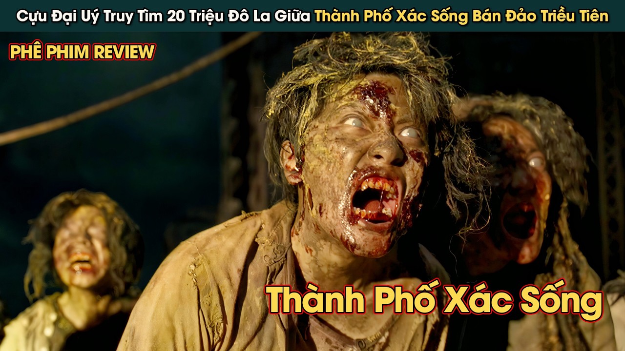 Cựu Đại Uý Truy Tìm 20 Triệu Đô La Giữa Thành Phố Xác Sống Bán Đảo Triều Tiên || Phê Phim Review