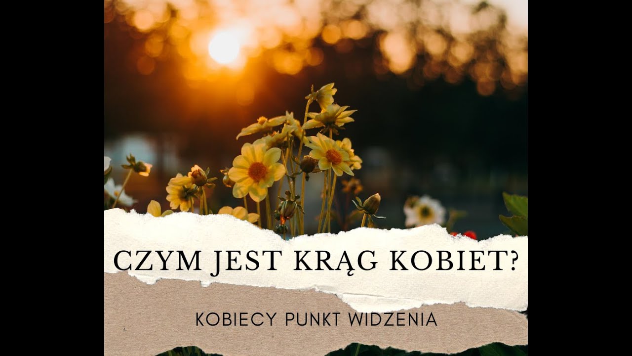 Czym jest Krąg Kobiet? Kobiecy punkt widzenia.