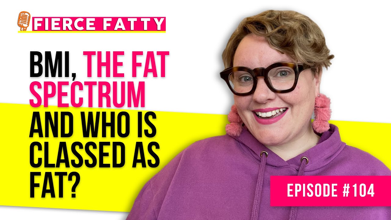 104: BMI, the Fat Spectrum and Who Is Classed as Fat?