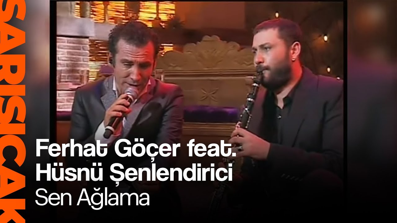 Ferhat Göçer feat. Hüsnü Şenlendirici - Sen Ağlama  (Sarı Sıcak)
