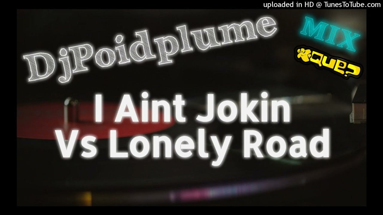 DjPoiDpLuMe - I AinT JoKiN Vs LoNeLy RoaD
