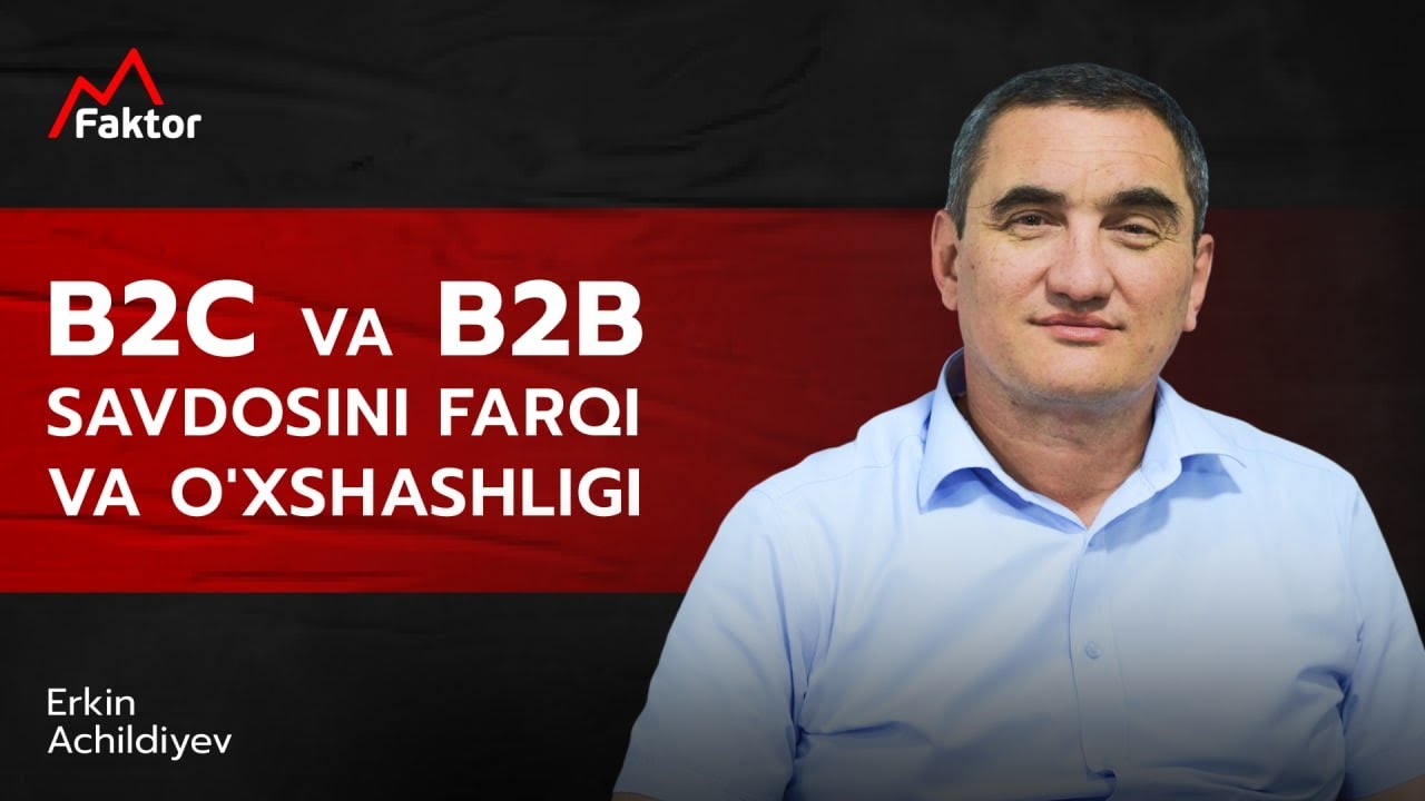B2C va B2B savdosini farqi va o'xshashligi l Erkin Achildiyev