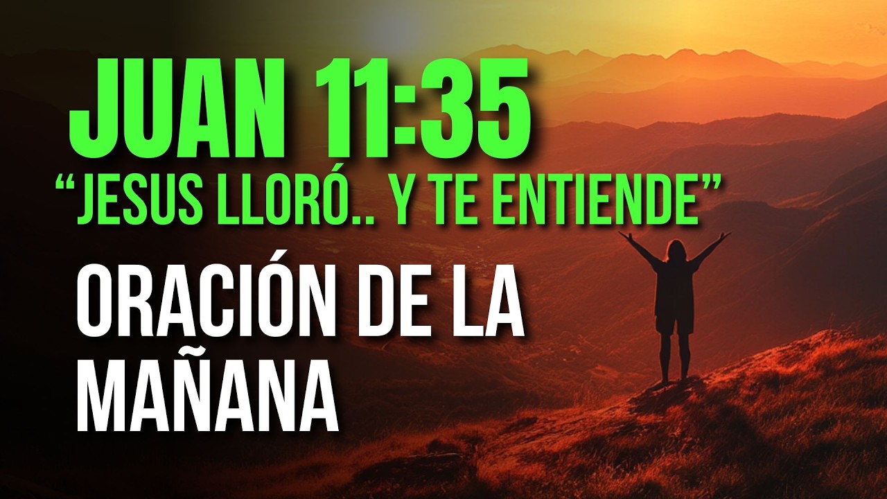 ORACIÓN DE LA MAÑANA El Versículo Que Demuestra Que Dios Siente Tu Dolor | JUAN 11:35