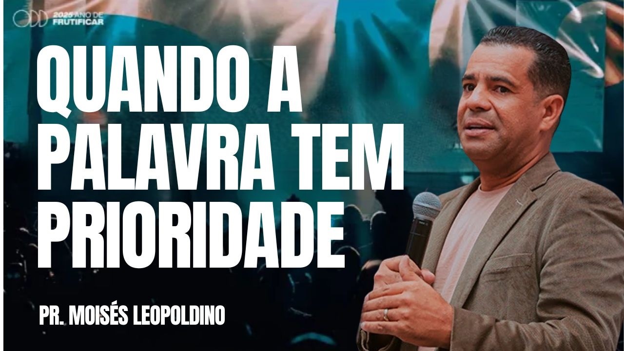 PR MOISÉS LEOPOLDINO  I QUANDO A PALAVRA TEM PRIORIDADE