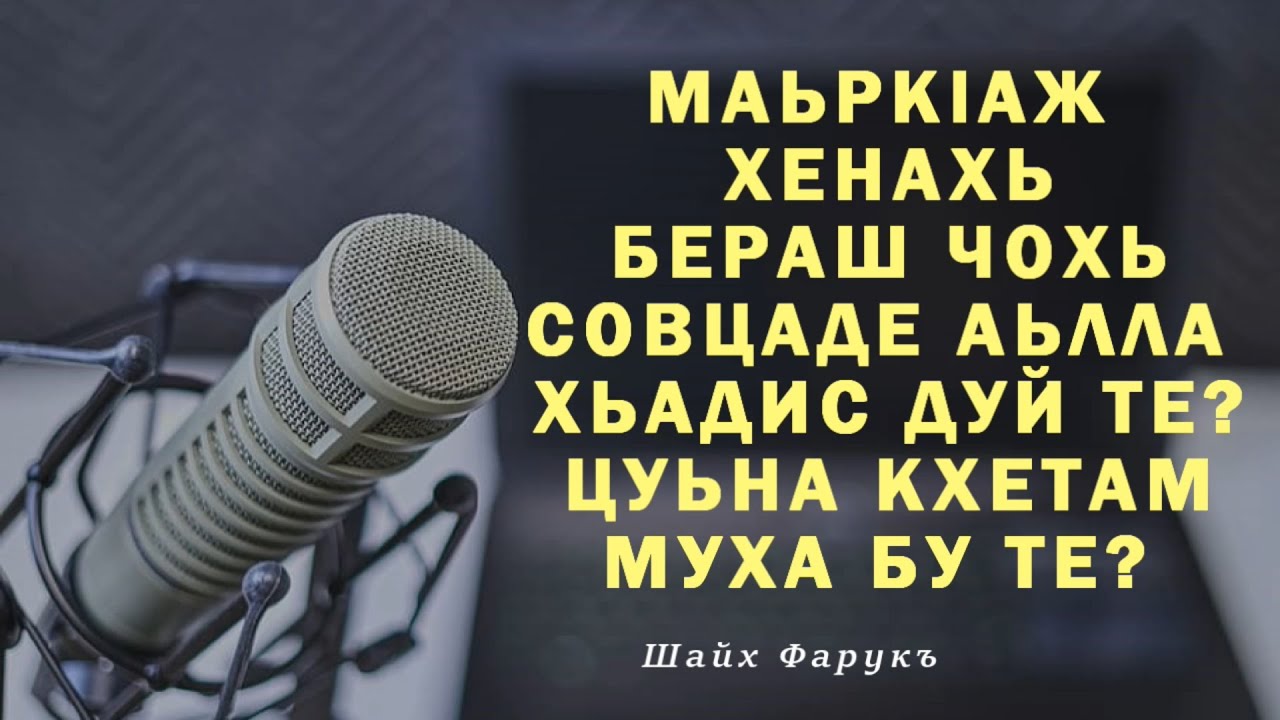 МАЬРКlАЖ ХЕНАХЬ БЕРАШ ЧОХЬ СОВЦАДЕ АЬЛЛА ХЬАДИС ДУЙ ТЕ? ЦУЬНА КХЕТАМ МУХА БУ ТЕ? ► ШАЙХ ФАРУКЪ