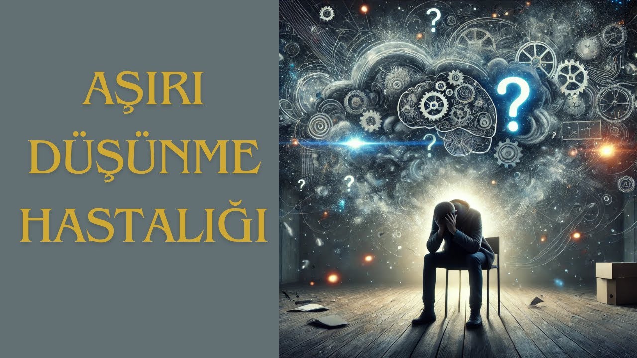 Aşırı Düşünme Hastalığı (Overthinking)