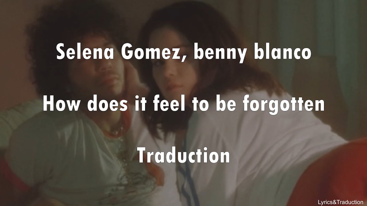 Selena Gomez, benny blanco - How does it feel to be forgotten - Traduction