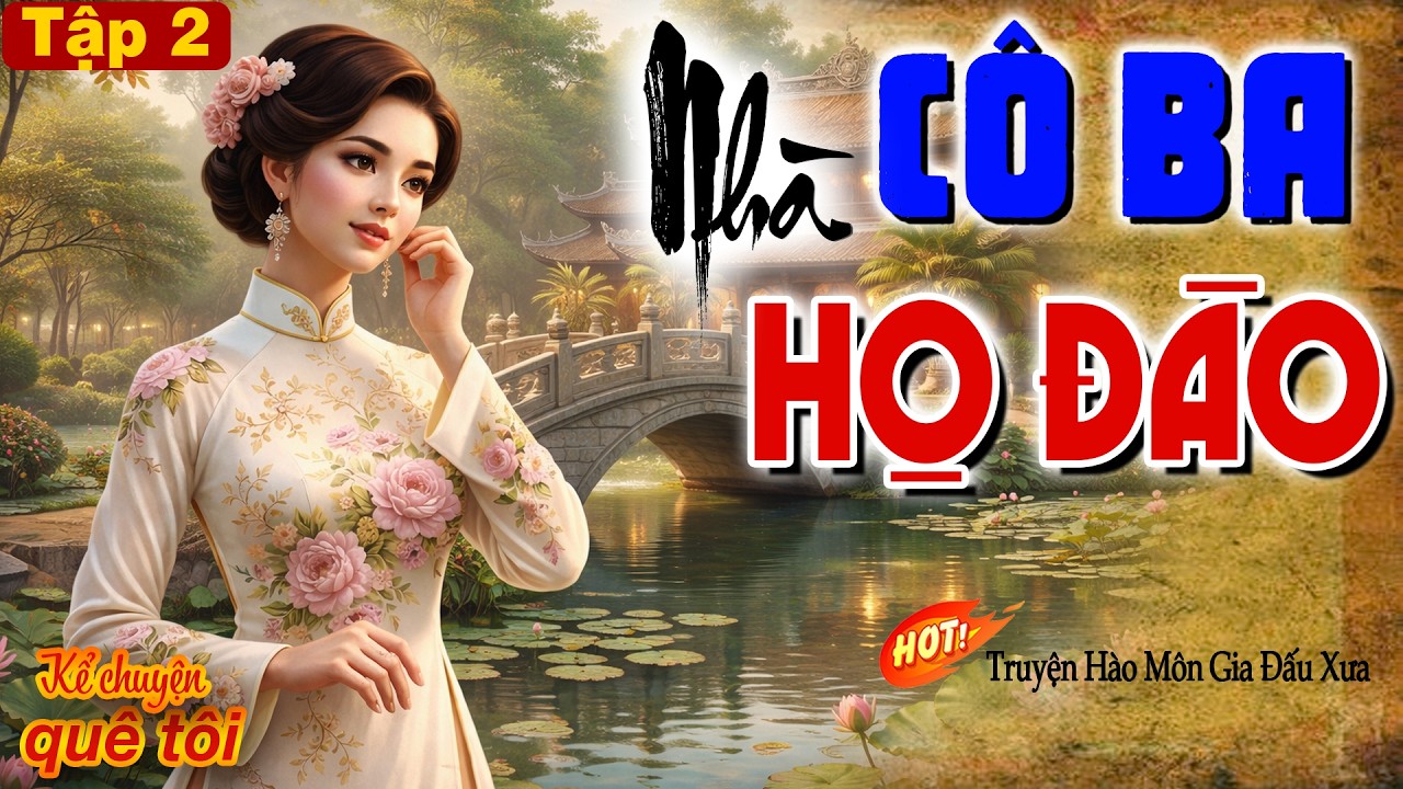 CÔ BA NHÀ HỌ ĐÀO-Òa khóc xót xa cho cô gái thôn quê nghèo bị ngã vào hào môn độc ác nhiều thị phi-P2