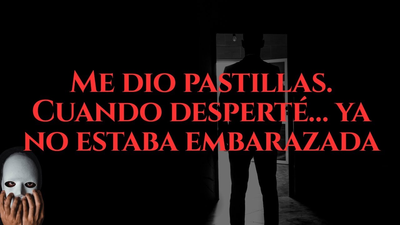 HISTORIAS SIN ROSTRO - ME DIO PASTILLAS, CUANDO DESPERT&Eacute; YA NO ESTABA EMBARAZADA