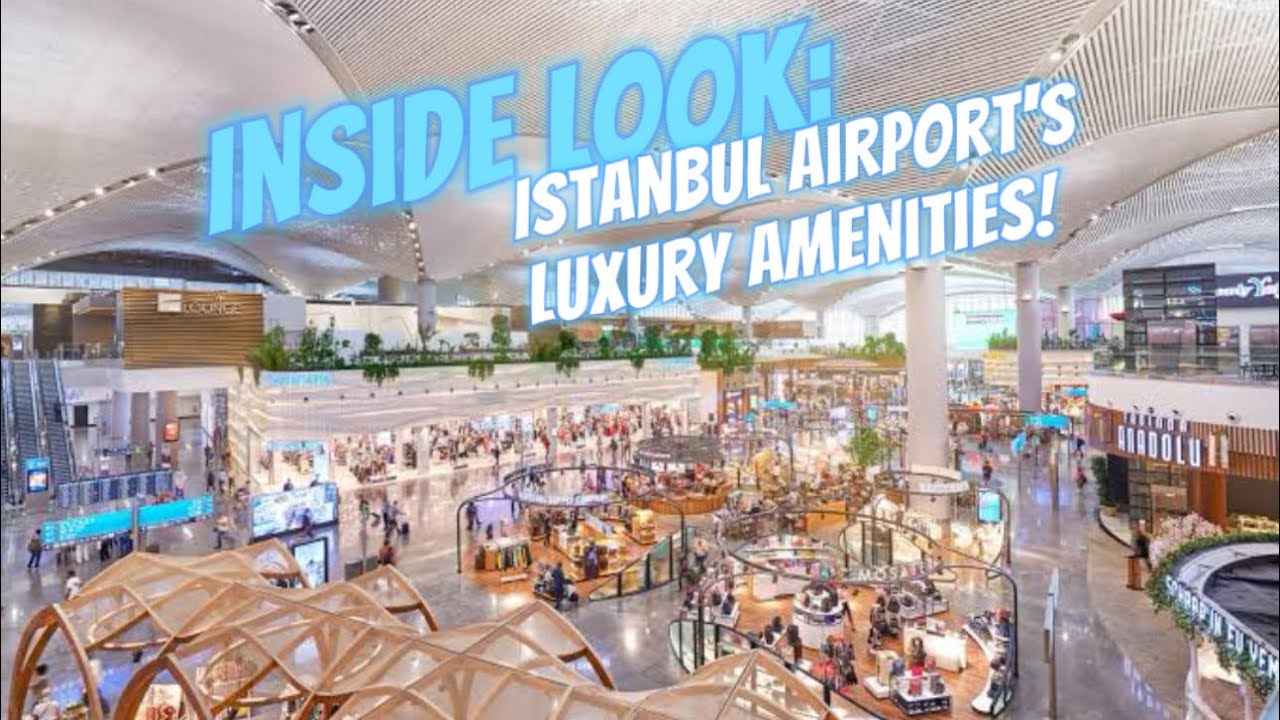 A Closer Look at the Luxurious Amenities of Istanbul Airport Türkiye