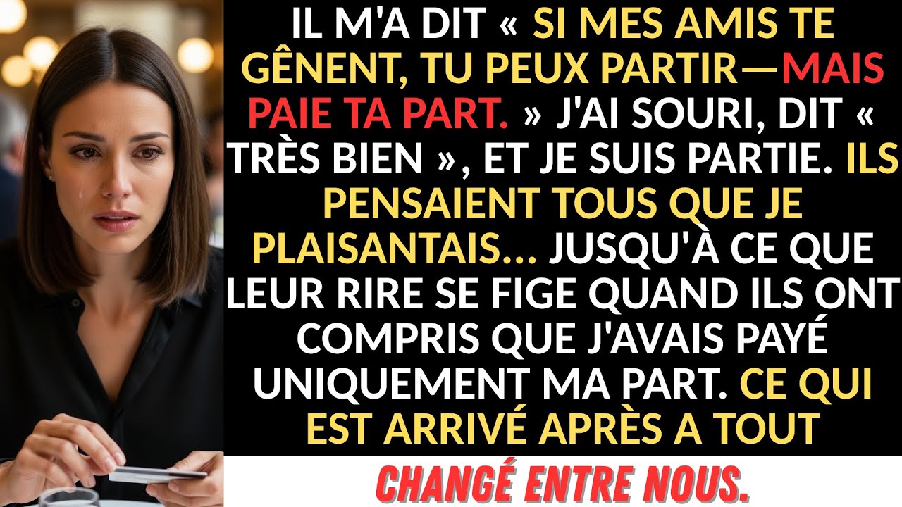 Il a dit « Si mes amis te gênent, pars—paie ta part. » J'ai souri 💳 Leur rire a gelé après