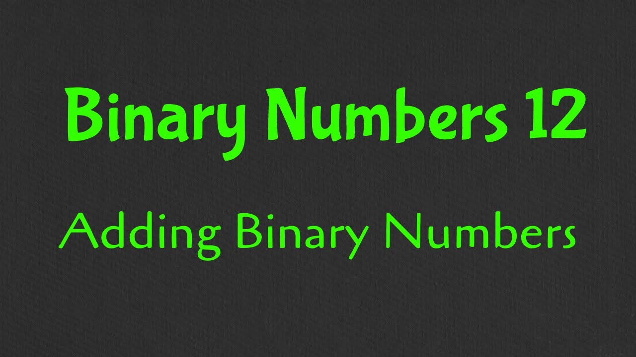 Binary Numbers 12 |  Binary Addition