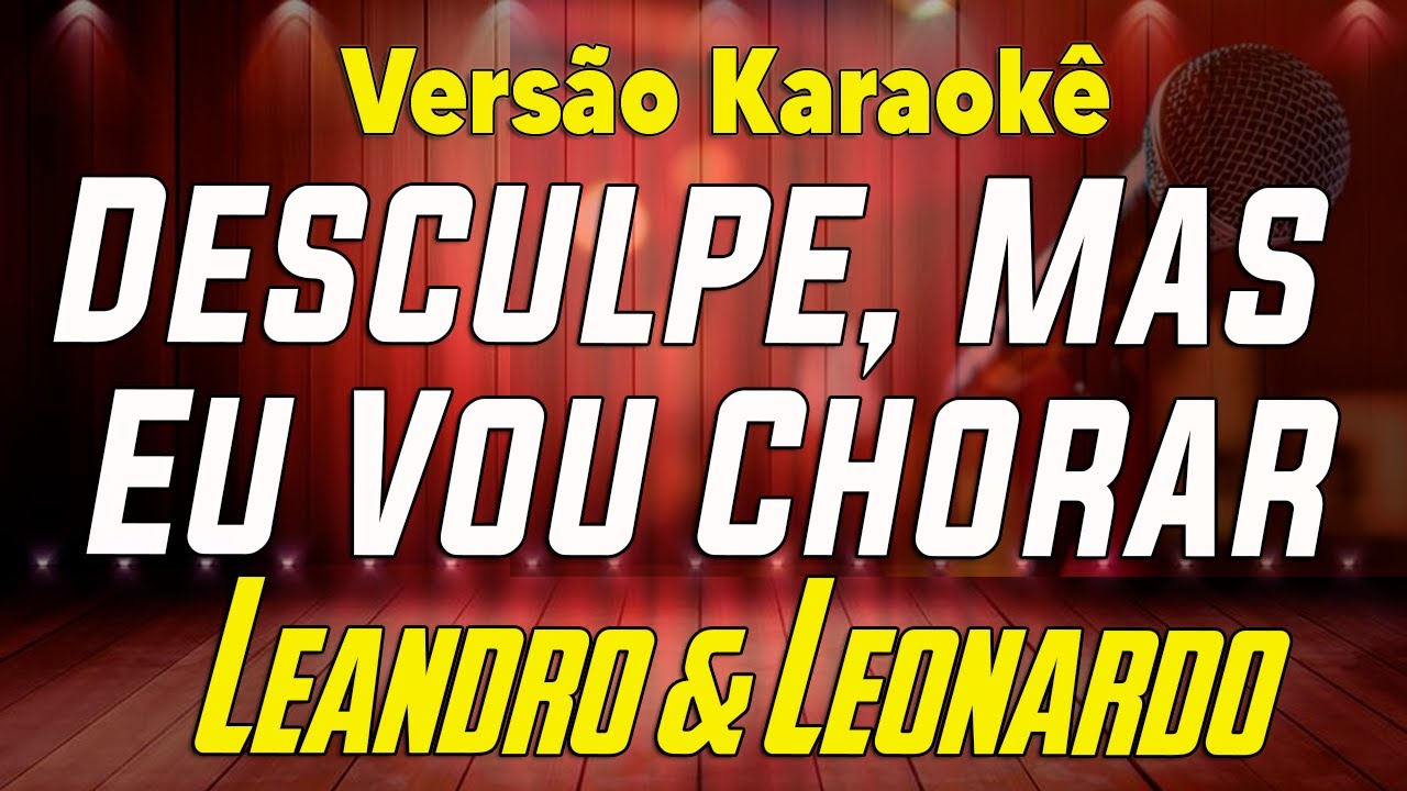 Leandro & Leonardo - Desculpe, Mas eu Vou Chorar - Karaokê