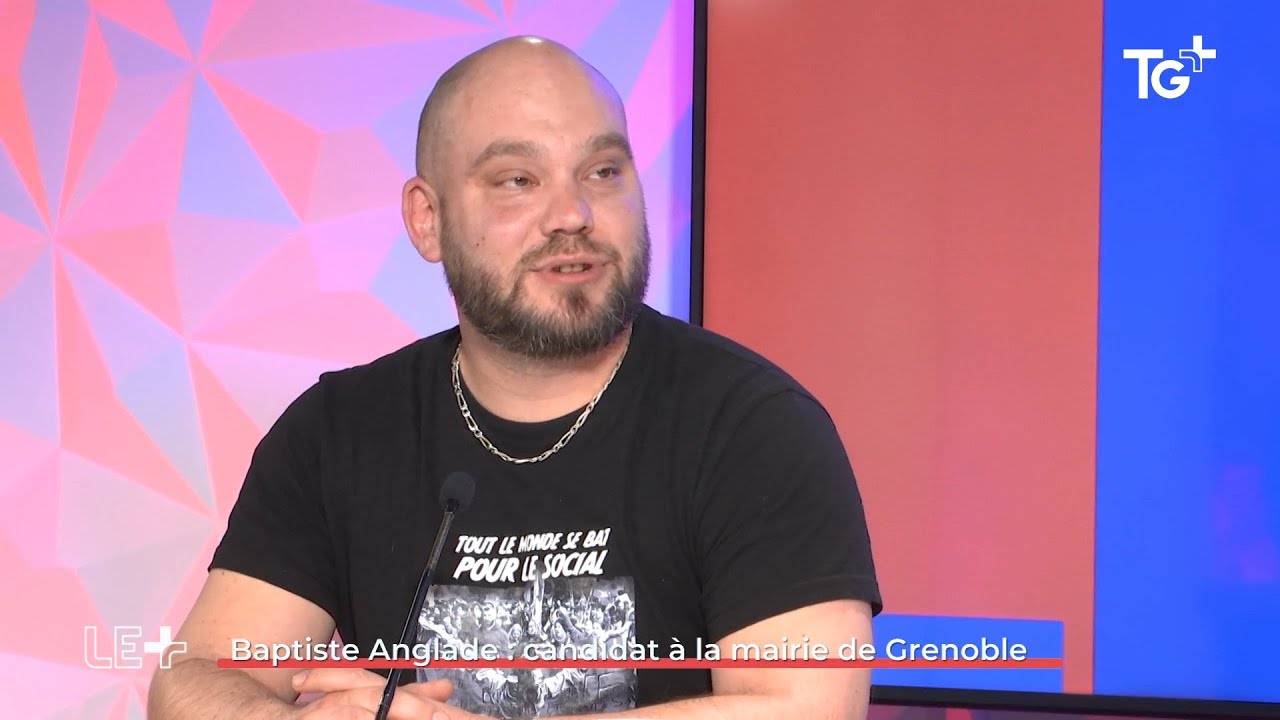 LE + - Baptiste Anglade : candidat à la mairie de Grenoble