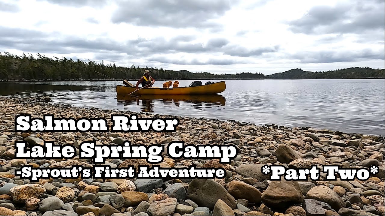 Salmon River Lake Spring Camp- Part Two.  Sprout's First Adventure