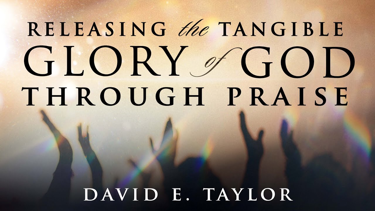 Releasing the Tangible Glory of God Through Praise! Apostle David E. Taylor