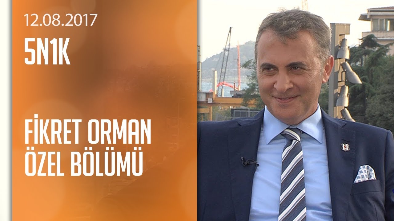 Fikret Orman merak edilenlere yanıt verdi  - 5N1K 12.08.2017 Cumartesi